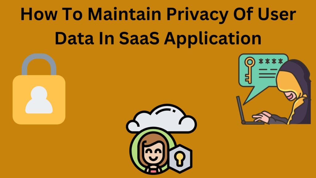 How To Maintain Privacy Of User Data In SaaS Application