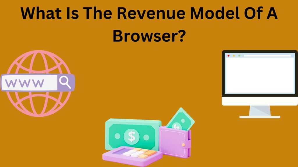 What Is The Revenue Model Of A Browser